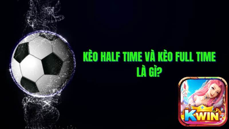 Tìm Hiểu Về Kèo Half Time/Full Time Tại Nhà Cái Kwin 