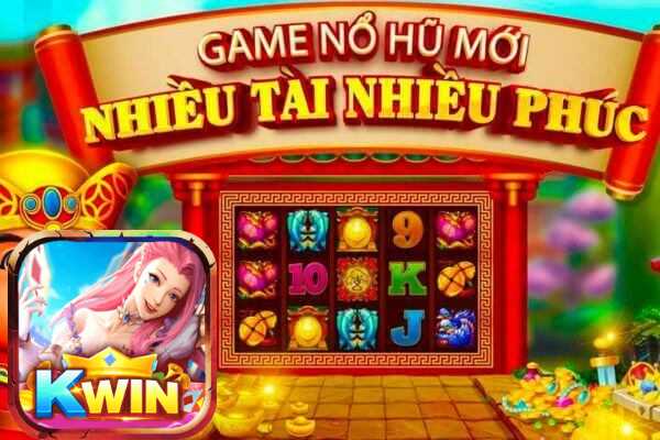 Chinh phục game quay hũ nhiều tài nhiều phúc mới nhất Kwin 